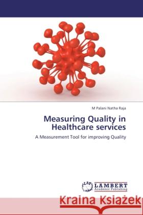 Measuring Quality in Healthcare services : A Measurement Tool for improving Quality Palani Natha Raja, M 9783845432489