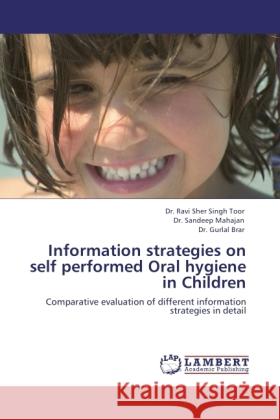 Information strategies on self performed Oral hygiene in Children Toor, Ravi Sher Singh, Mahajan, Sandeep, Brar, Gurlal 9783845432847