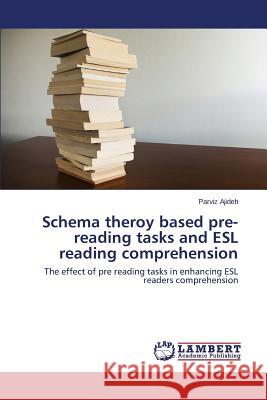 Schema Theroy Based Pre-Reading Tasks and ESL Reading Comprehension Ajideh Parviz 9783845432953