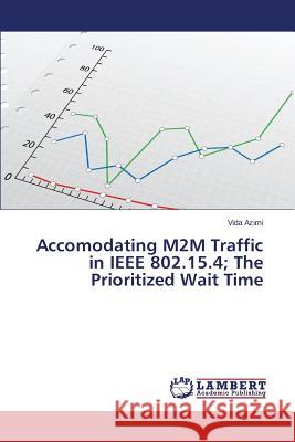 Accomodating M2m Traffic in IEEE 802.15.4; The Prioritized Wait Time Azimi Vida 9783845433110