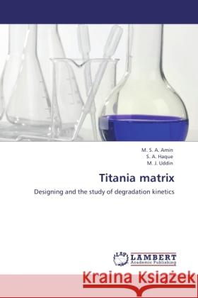 Titania matrix Amin, M. S. A., Haque, S. A., Uddin, M. J. 9783845433349 LAP Lambert Academic Publishing