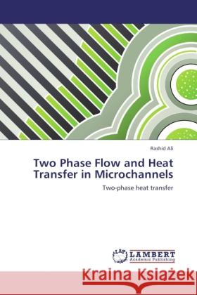 Two Phase Flow and Heat Transfer in Microchannels Ali, Rashid 9783845434117 LAP Lambert Academic Publishing