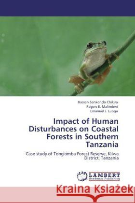 Impact of Human Disturbances on Coastal Forests in Southern Tanzania Chikira, Hassan Senkondo, Malimbwi, Rogers E., Luoga, Emanuel J. 9783845434469 LAP Lambert Academic Publishing