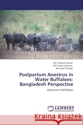 Postpartum Anestrus in Water Buffaloes: Bangladesh Perspective Kamal, Md. Mostofa, Rahman, Md. Saidur, Shohag, Abu Said 9783845435312