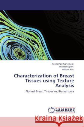 Characterization of Breast Tissues using Texture Analysis Gar-elnabi, Mohamed, Alport, Michael, Rae, William 9783845435664 LAP Lambert Academic Publishing