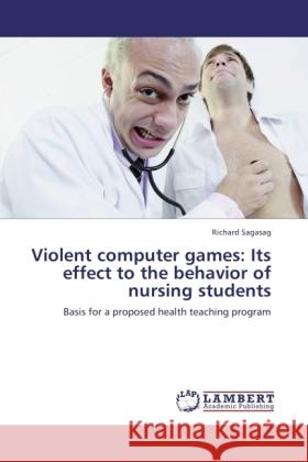 Violent computer games: Its effect to the behavior of nursing students Sagasag, Richard 9783845436098 LAP Lambert Academic Publishing