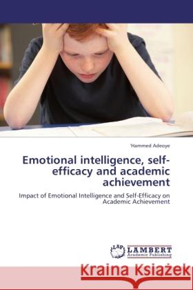 Emotional intelligence, self-efficacy and academic achievement Adeoye, 'Hammed 9783845436586