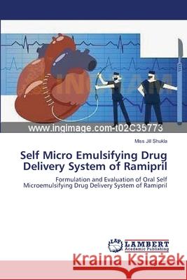 Self Micro Emulsifying Drug Delivery System of Ramipril Miss Jill Shukla 9783845436999 LAP Lambert Academic Publishing