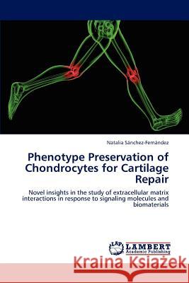 Phenotype Preservation of Chondrocytes for Cartilage Repair Natalia S 9783845437002 LAP Lambert Academic Publishing
