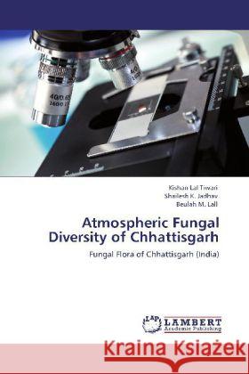 Atmospheric Fungal Diversity of Chhattisgarh Tiwari, Kishan Lal, Jadhav, Shailesh K., Lall, Beulah M. 9783845437644