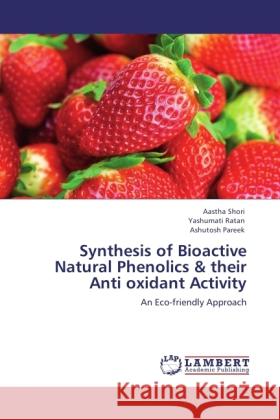 Synthesis of Bioactive Natural Phenolics & their Anti oxidant Activity Shori, Aastha, Ratan, Yashumati, Pareek, Ashutosh 9783845437798