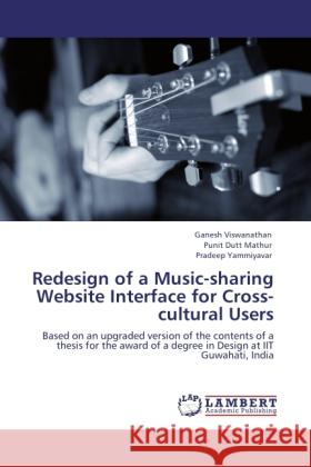 Redesign of a Music-sharing Website Interface for Cross-cultural Users Viswanathan, Ganesh, Dutt Mathur, Punit, Yammiyavar, Pradeep 9783845437811 LAP Lambert Academic Publishing