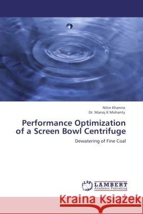 Performance Optimization of a Screen Bowl Centrifuge Khanna, Nitin, Mohanty, Manoj K. 9783845437835