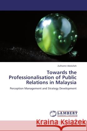 Towards the Professionalisation of Public Relations in Malaysia Abdullah, Zulhamri 9783845438092 LAP Lambert Academic Publishing