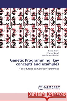 Genetic Programming: key concepts and examples Rivero, Daniel, Gestal, Marcos, Rabuñal, Juan Ramón 9783845438450