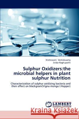 Sulphur Oxidizers: The Microbial Helpers in Plant Sulphur Nutrition Venkidusamy, Krishnaveni 9783845438511 LAP Lambert Academic Publishing