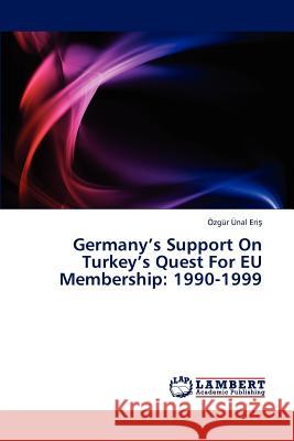 Germany's Support on Turkey's Quest for Eu Membership: 1990-1999 Unal Eri 9783845438740 LAP Lambert Academic Publishing