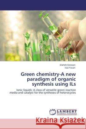 Green chemistry-A new paradigm of organic synthesis using ILs Kowsari, Elaheh, Yavari, Issa 9783845439822