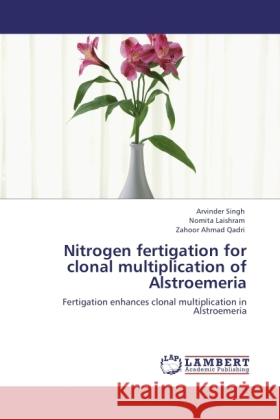 Nitrogen fertigation for clonal multiplication of Alstroemeria Singh, Arvinder, Laishram, Nomita, Qadri, Zahoor Ahmad 9783845439891