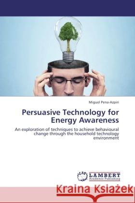 Persuasive Technology for Energy Awareness Pena-Azpiri, Miguel 9783845439907