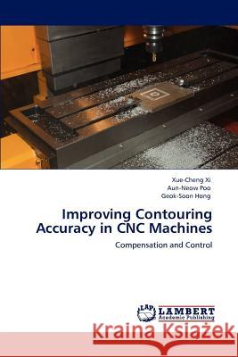 Improving Contouring Accuracy in Cnc Machines Xue-Cheng Xi Aun-Neow Poo Geok-Soon Hong 9783845440156 LAP Lambert Academic Publishing AG & Co KG
