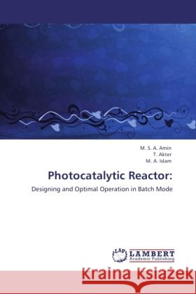 Photocatalytic Reactor: Amin, M. S. A., Akter, T., Islam, M. A. 9783845440316 LAP Lambert Academic Publishing