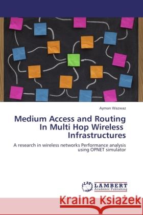 Medium Access and Routing In Multi Hop Wireless Infrastructures Wazwaz, Ayman 9783845442242