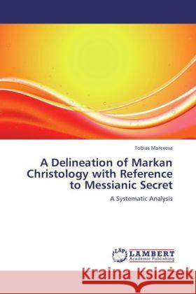 A Delineation of Markan Christology with Reference to Messianic Secret Marevesa, Tobias 9783845443379