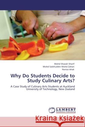 Why Do Students Decide to Study Culinary Arts? Sharif, Mohd Shazali, Mohd Zahari, Mohd Salehuddin, Ishak, Noriza 9783845443836