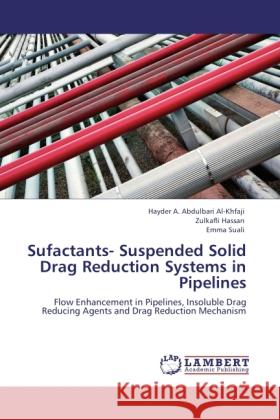 Sufactants- Suspended Solid Drag Reduction Systems in Pipelines Al-Khfaji, Hayder A. Abdulbari, Hassan, Zulkafli, Suali, Emma 9783845443911 LAP Lambert Academic Publishing