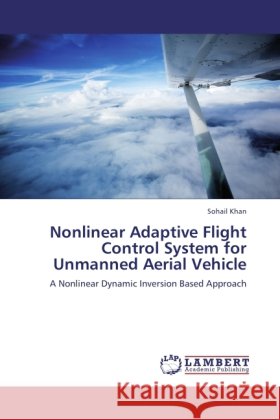 Nonlinear Adaptive Flight Control System for Unmanned Aerial Vehicle : A Nonlinear Dynamic Inversion Based Approach Khan, Sohail 9783845444093