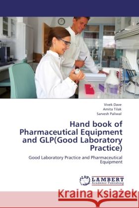 Hand book of Pharmaceutical Equipment and GLP(Good Laboratory Practice) Dave, Vivek, Tilak, Amita, Paliwal, Sarvesh 9783845444130