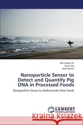 Nanoparticle Sensor to Detect and Quantify Pig DNA in Processed Foods Ali MD Eaqub                             Das Rasel                                Hashim Uda 9783845444192 LAP Lambert Academic Publishing