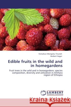 Edible fruits in the wild and in homegardens Tiruneh, Fentahun Mengistu, Hager, Herbert 9783845444369