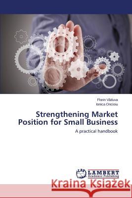 Strengthening Market Position for Small Business V. Duva Florin                           Oncioiu Ionica 9783845444376 LAP Lambert Academic Publishing