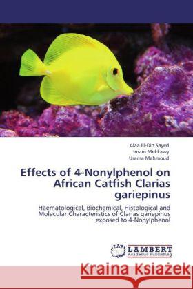 Effects of 4-Nonylphenol on  African Catfish Clarias  gariepinus Sayed, Alaa El-Din, Mekkawy, Imam, Mahmoud, Usama 9783845444673