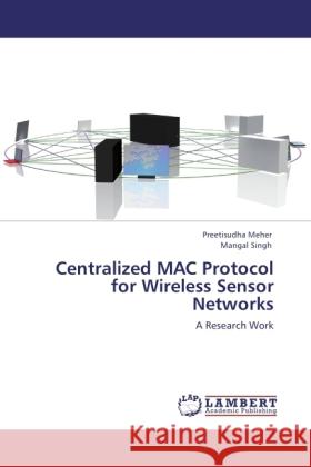 Centralized MAC Protocol for Wireless Sensor Networks Meher, Preetisudha, Singh, Mangal 9783845444772