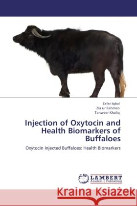 Injection of Oxytocin and Health Biomarkers of Buffaloes Iqbal, Zafar, Rahman, Zia ur, Khaliq, Tanweer 9783845444895 LAP Lambert Academic Publishing