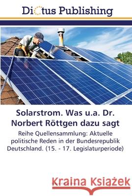 Solarstrom. Was u.a. Dr. Norbert Röttgen dazu sagt Kaiser, Holger 9783845466620