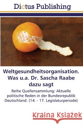 Weltgesundheitsorganisation. Was u.a. Dr. Sascha Raabe dazu sagt Kaiser, Holger 9783845466743