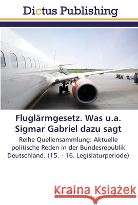 Fluglärmgesetz. Was u.a. Sigmar Gabriel dazu sagt Keller, Martin 9783845468549