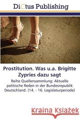 Prostitution. Was u.a. Brigitte Zypries dazu sagt Keller, Martin 9783845468686