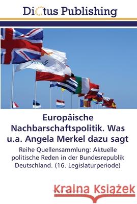 Europäische Nachbarschaftspolitik. Was u.a. Angela Merkel dazu sagt Theodor Müller 9783845469560 Dictus Publishing