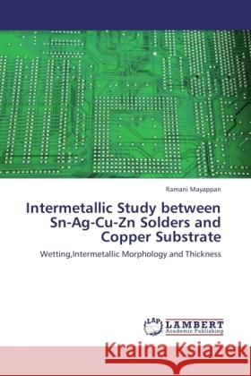 Intermetallic Study between Sn-Ag-Cu-Zn Solders and Copper Substrate Mayappan, Ramani 9783845470016