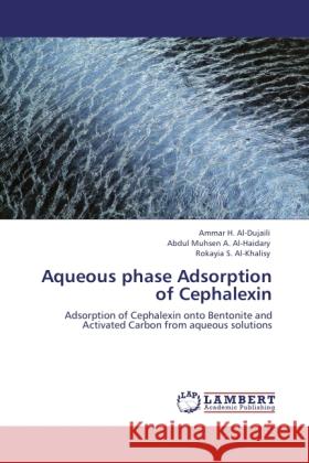 Aqueous phase Adsorption of Cephalexin Al-Dujaili, Ammar H., Al-Haidary, Abdul Muhsen A., Al-Khalisy, Rokayia S. 9783845470368 LAP Lambert Academic Publishing