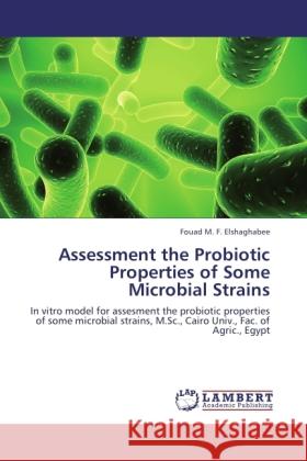 Assessment the Probiotic Properties of Some Microbial Strains Elshaghabee, Fouad M. F., El-Dieb, Samia, Abd Rabo, Fawzia 9783845470450 LAP Lambert Academic Publishing