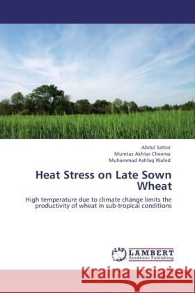 Heat Stress on Late Sown Wheat Sattar, Abdul, Cheema, Mumtaz Akhtar, Wahid, Muhammad Ashfaq 9783845470573