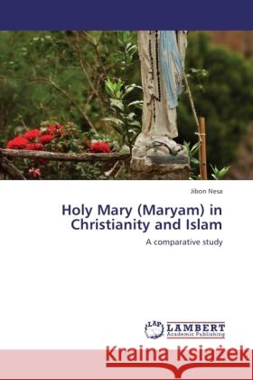 Holy Mary (Maryam) in Christianity and Islam Nesa, Jibon 9783845470948