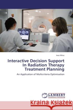 Interactive Decision Support In Radiation Therapy Treatment Planning Winz, Ines 9783845471075