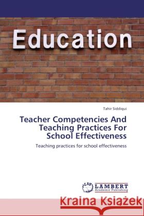 Teacher Competencies And Teaching Practices For School Effectiveness Siddiqui, Tahir 9783845471082